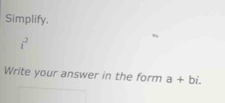 simplify. $i^2$ write your answer in the form $a + bi$.