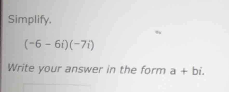 simplify. \\((-6 - 6i)(-7i)\\) write your answer in the form \\(a + bi\…