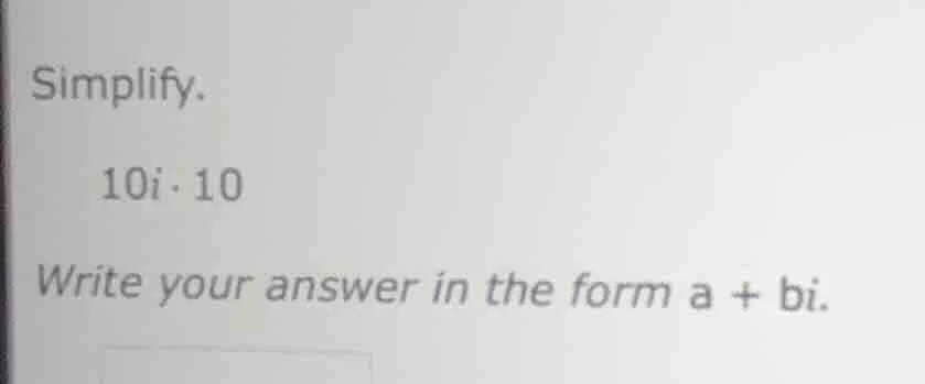simplify. 10i·10 write your answer in the form a + bi.