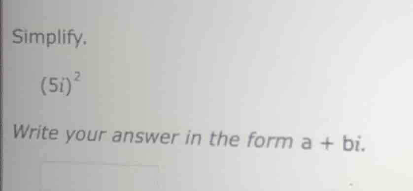 simplify. \\((5i)^{2}\\) write your answer in the form \\(a + bi\\).