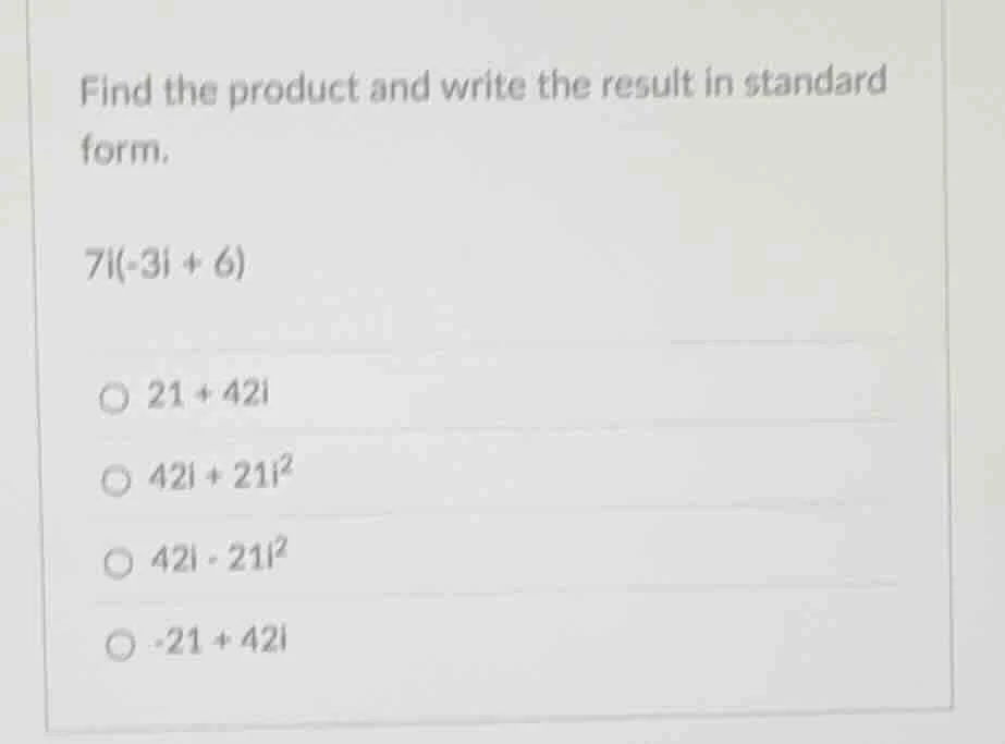 find the product and write the result in standard form. 7i(-3i + 6) ○ 2…