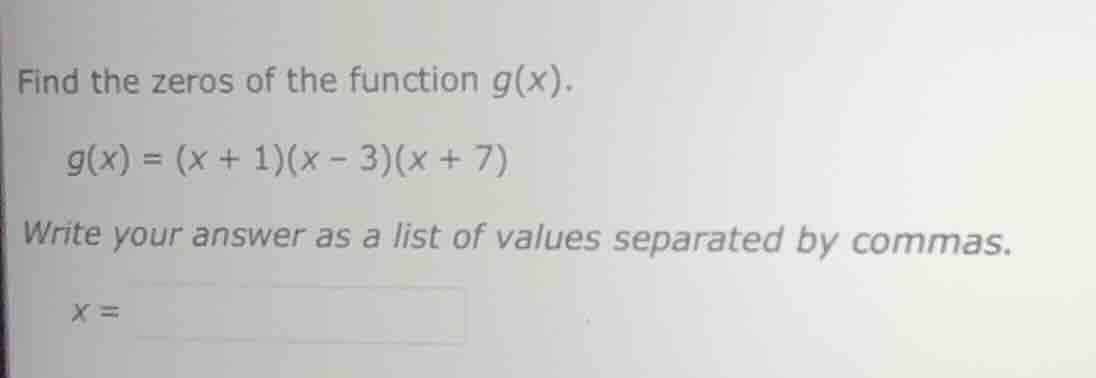find the zeros of the function g(x). g(x) = (x + 1)(x - 3)(x + 7) write…