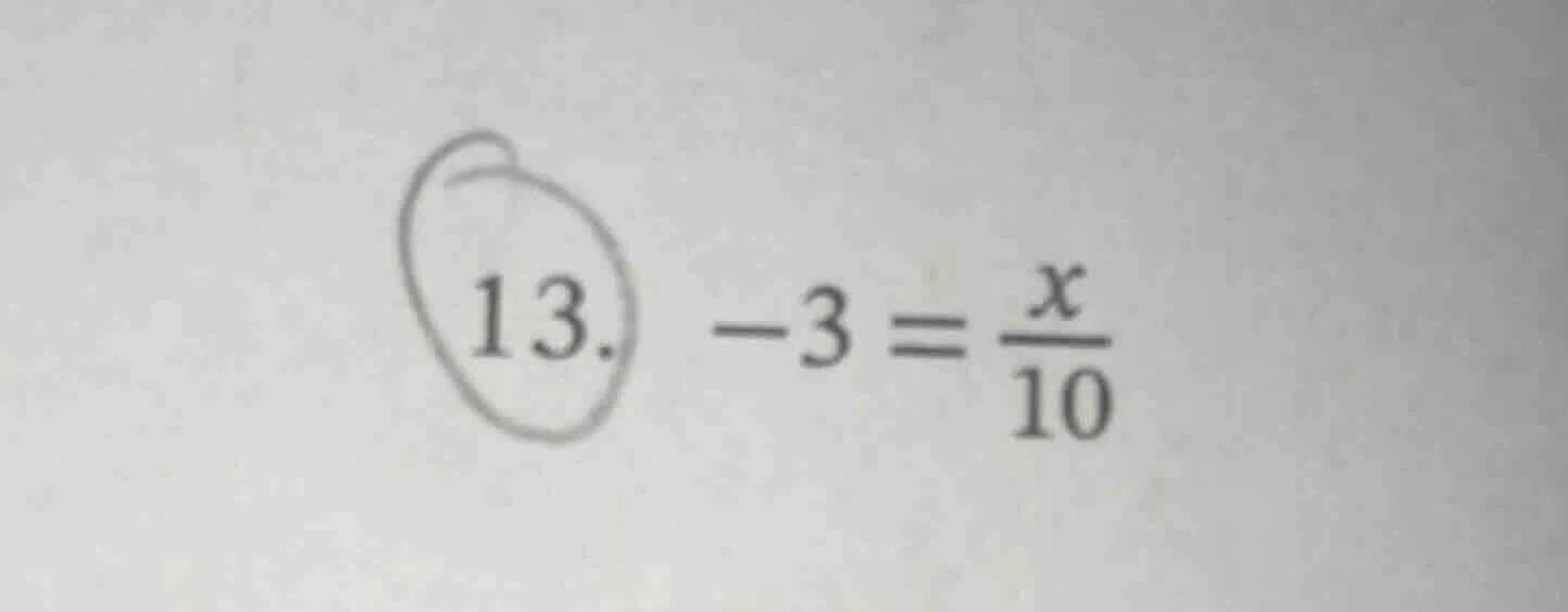 13. $-3 = \frac{x}{10}$