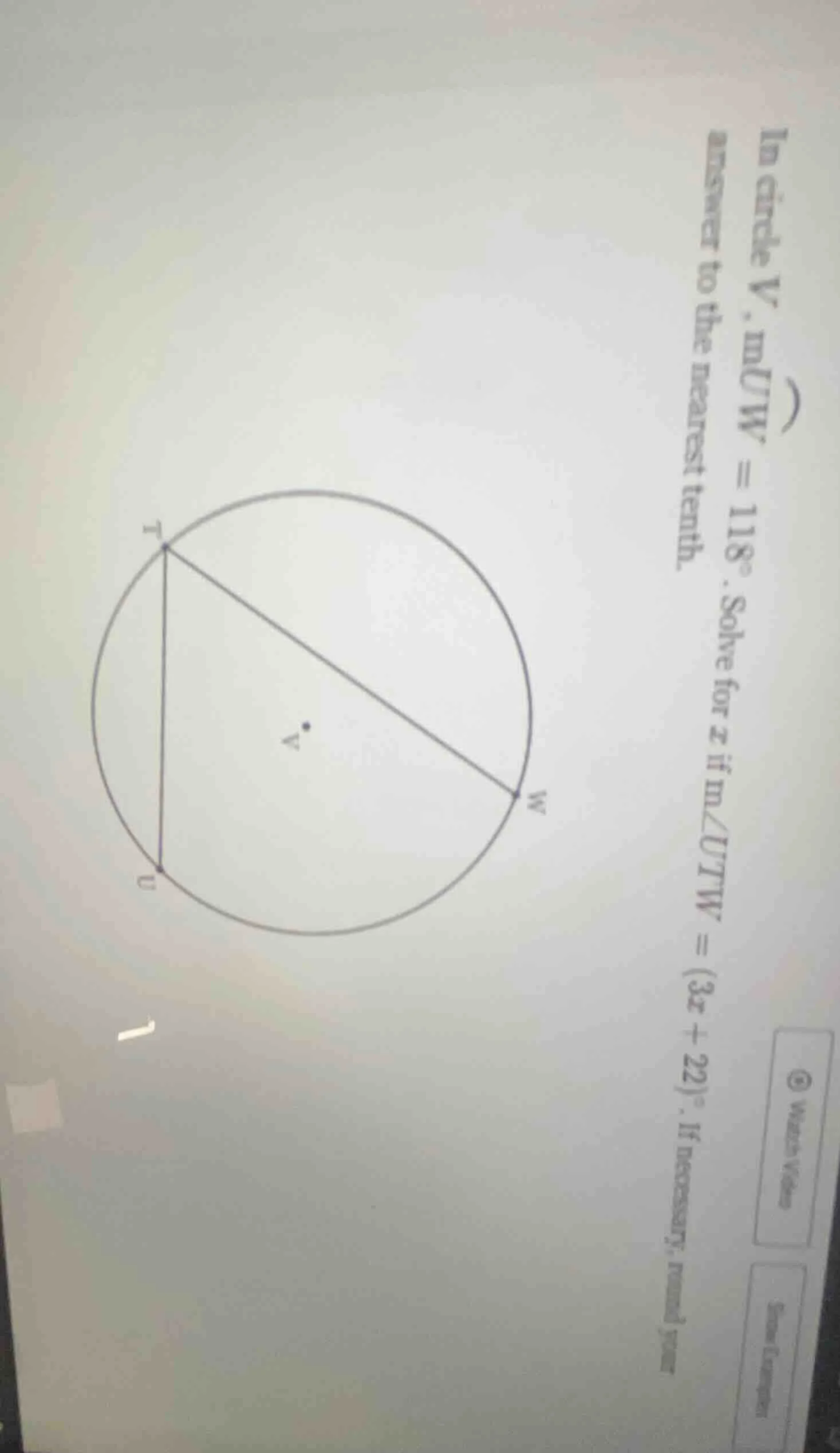 in circle v, muw = 118°. solve for x if m∠utw = (3x + 22)°. if necessar…