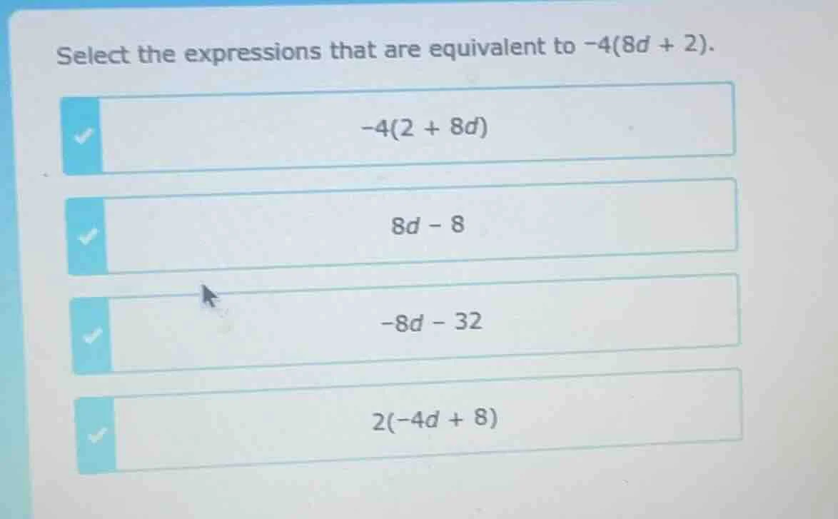 select the expressions that are equivalent to $-4(8d + 2)$. $-4(2 + 8d)…