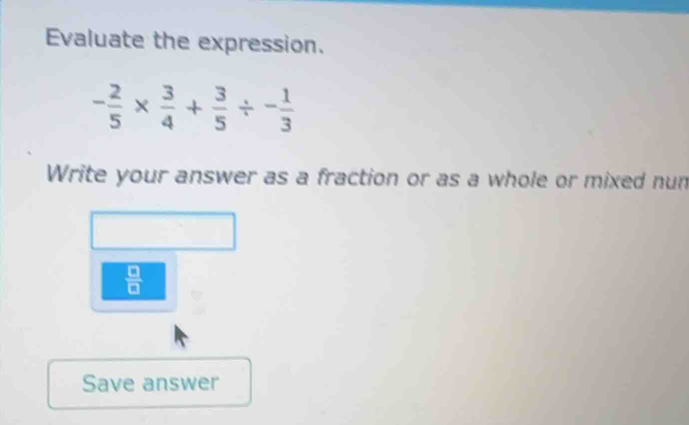 evaluate the expression. $-\frac{2}{5} \\times \frac{3}{4} + \frac{3}{5…