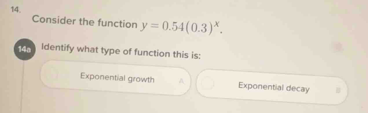 14. consider the function $y = 0.54(0.3)^x$. 14a identify what type of …