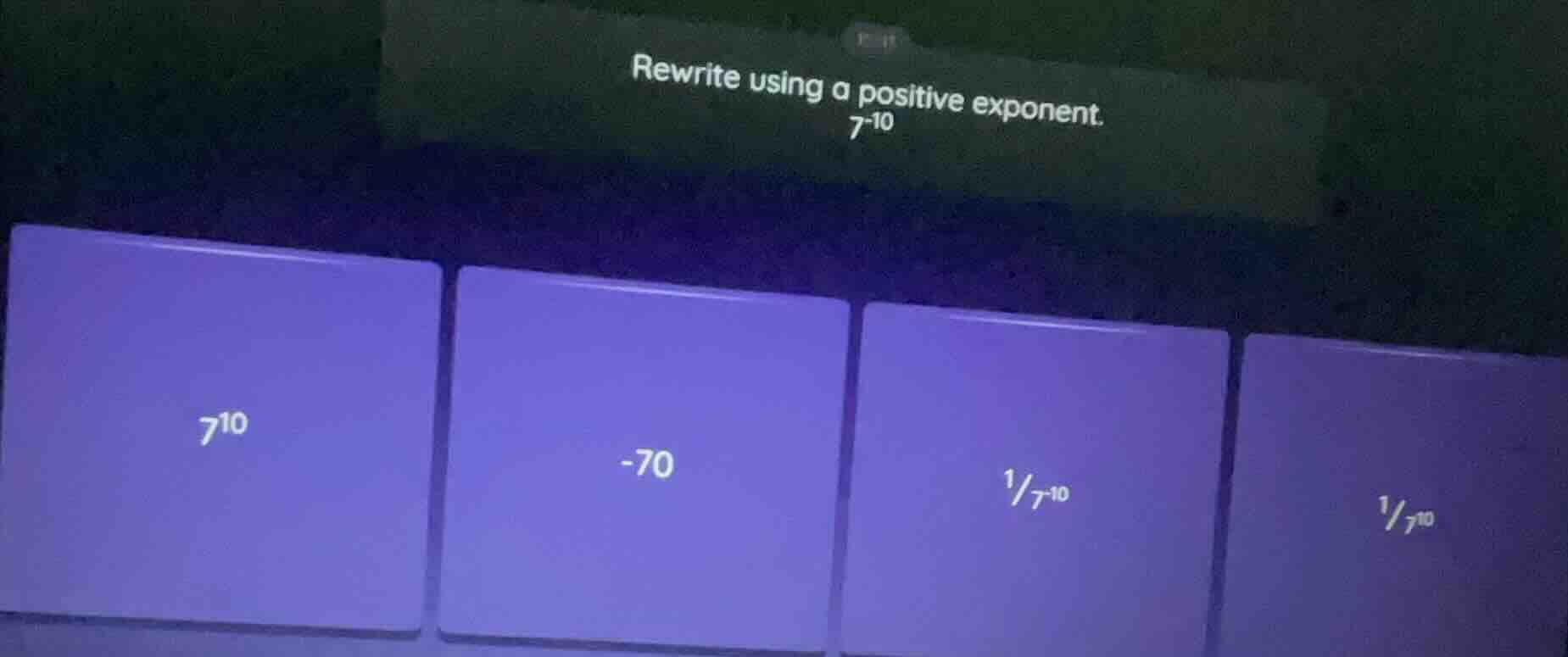 rewrite using a positive exponent. $7^{-10}$ options: $7^{10}$, $-70$, …