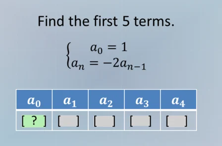 find the first 5 terms.\\begin{cases}a_0 = 1\\\\a_n = -2a_{n - 1}\\end{…