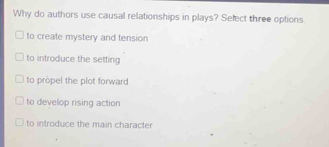 why do authors use causal relationships in plays? select three options.…