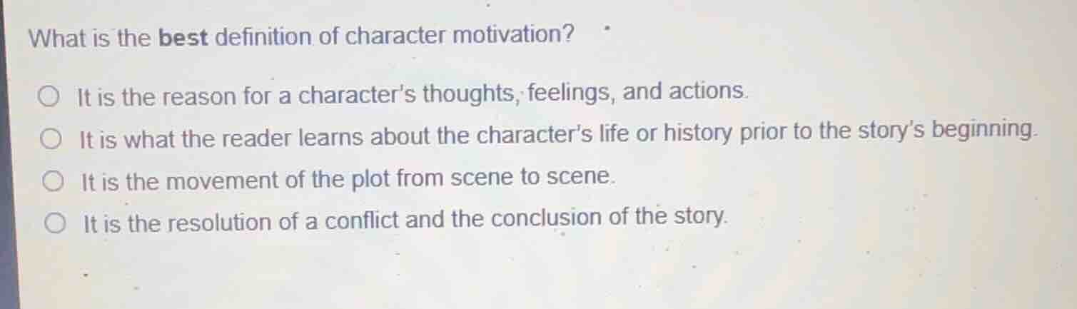 what is the best definition of character motivation? it is the reason f…