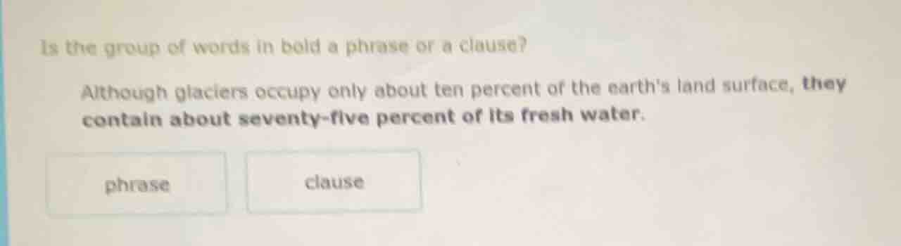 is the group of words in bold a phrase or a clause? although glaciers o…