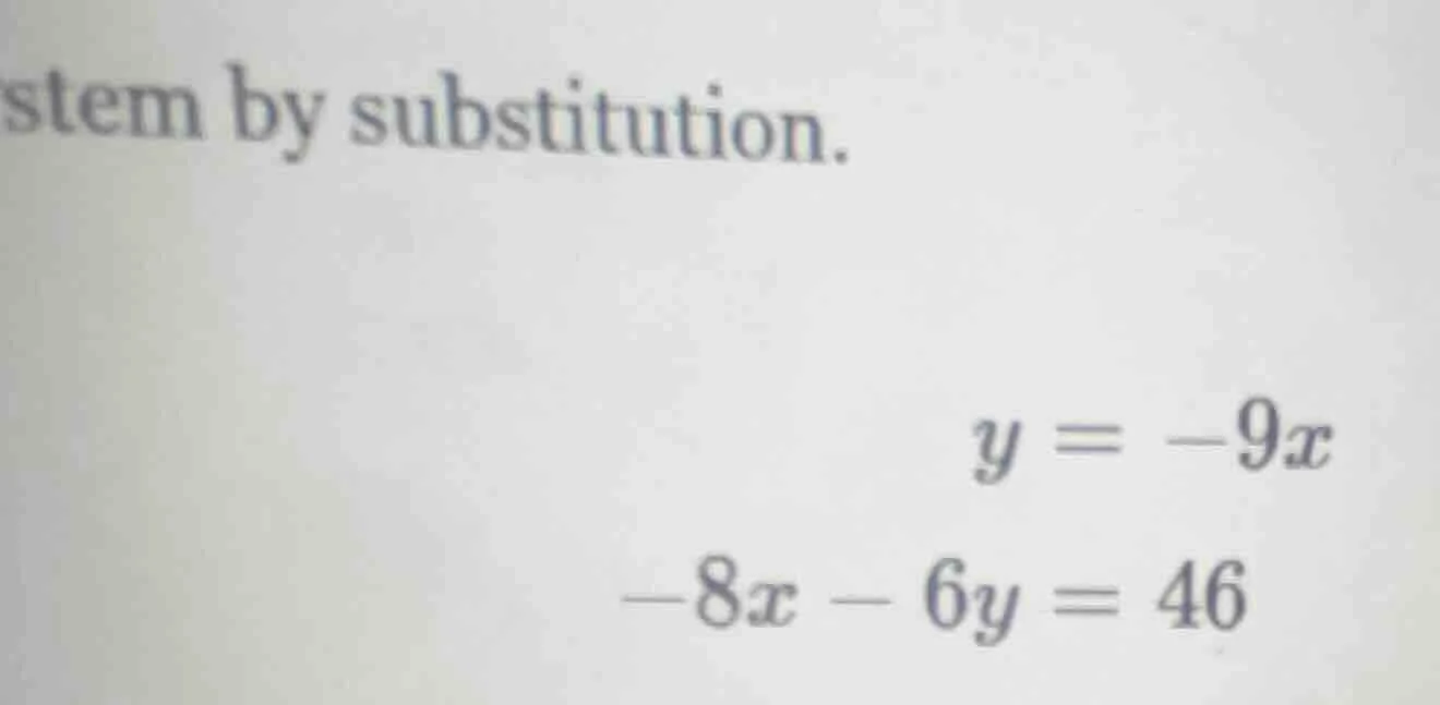 stem by substitution. $y = -9x$ $-8x - 6y = 46$