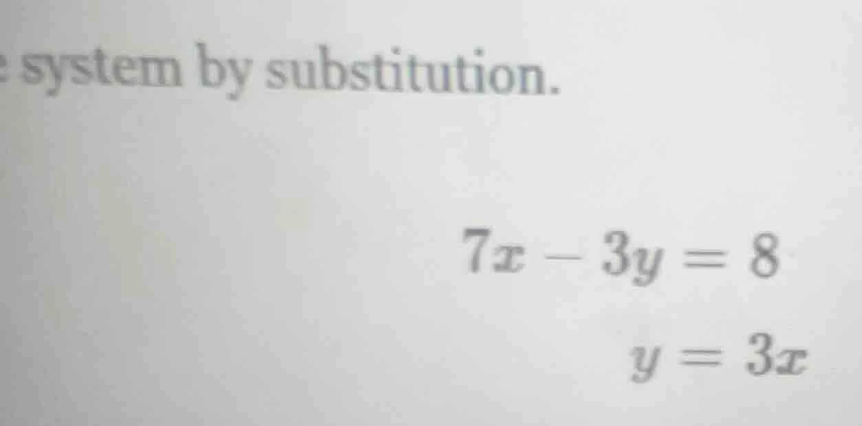 system by substitution. $7x - 3y = 8$ $y = 3x$
