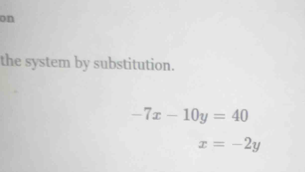 the system by substitution. $-7x - 10y = 40$ $x = -2y$