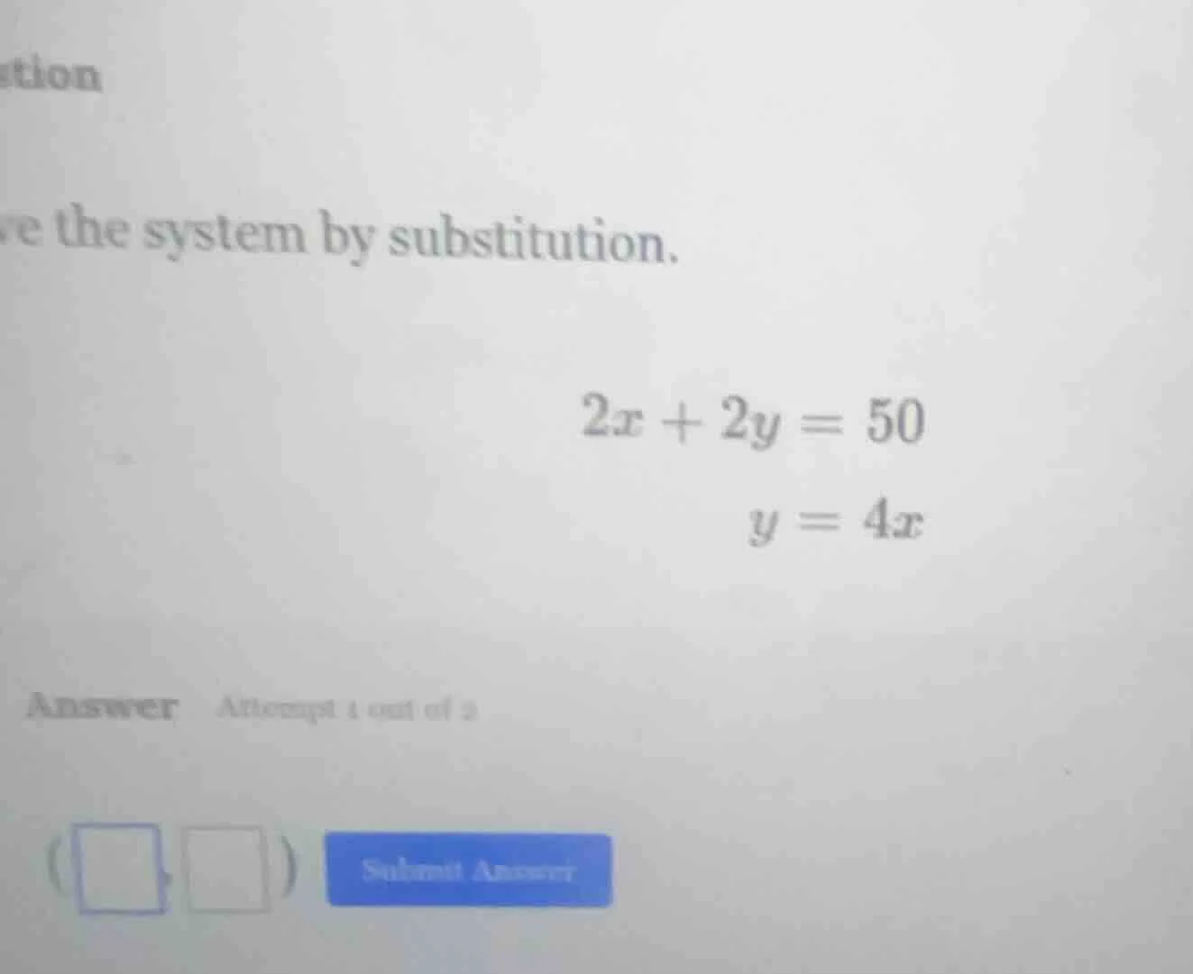 ve the system by substitution. $2x + 2y = 50$ $y = 4x$ answer attempt 1…