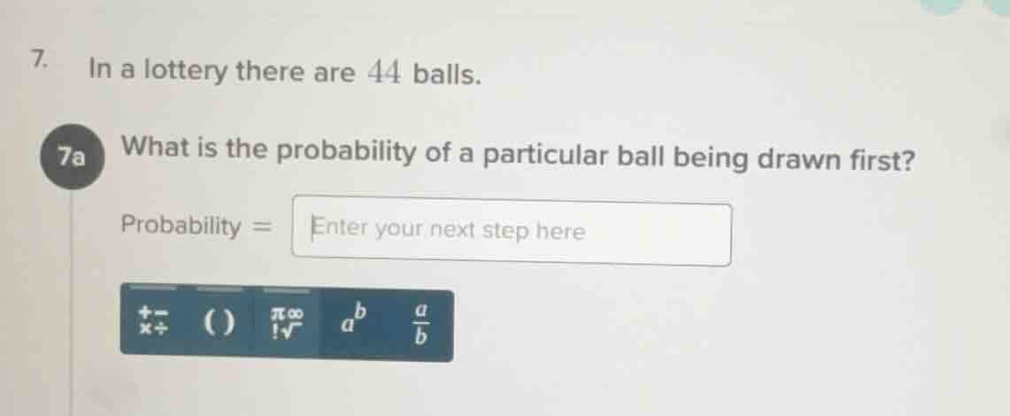 7. in a lottery there are 44 balls. 7a what is the probability of a par…