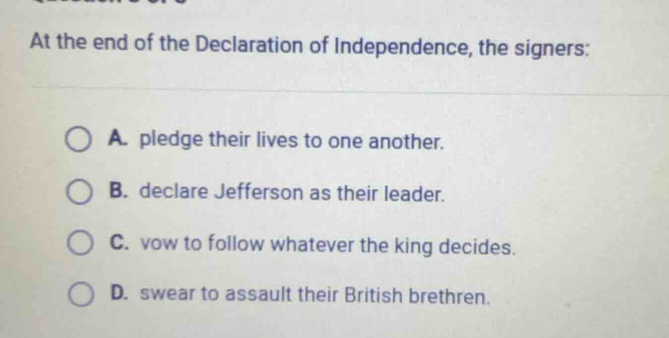 at the end of the declaration of independence, the signers: a. pledge t…