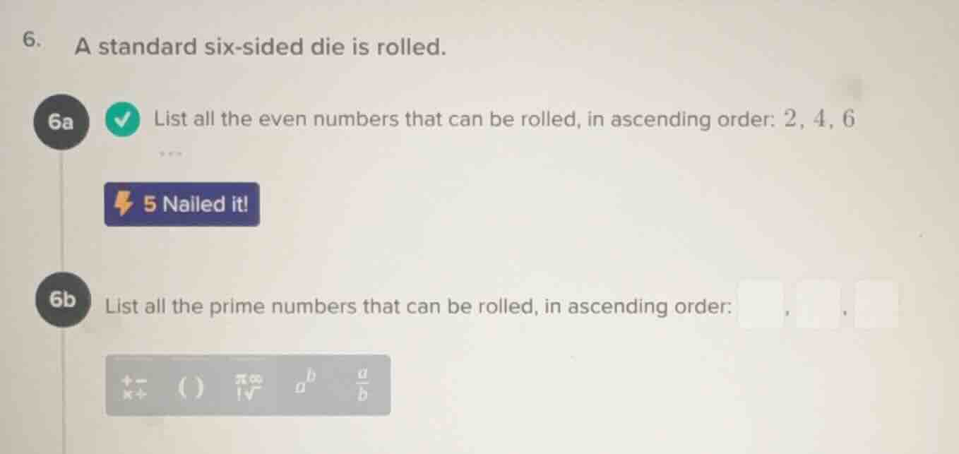 6. a standard six - sided die is rolled. 6a list all the even numbers t…
