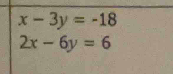 x - 3y = -18\ 2x - 6y = 6