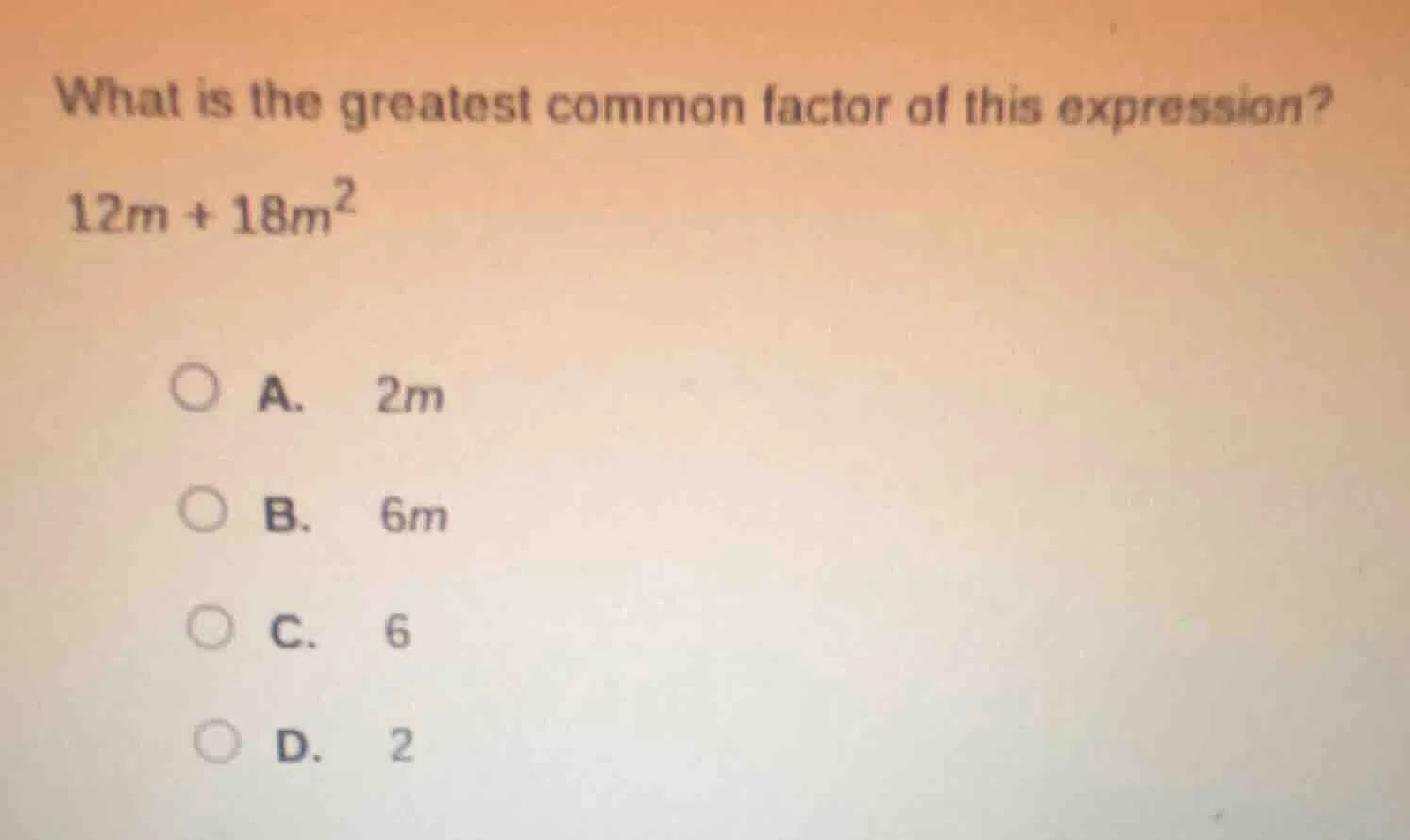 what is the greatest common factor of this expression?\\(12m + 18m^2\\)…