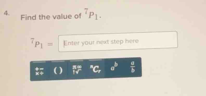4. find the value of $^7p_1$. $^7p_1 = $ enter your next step here