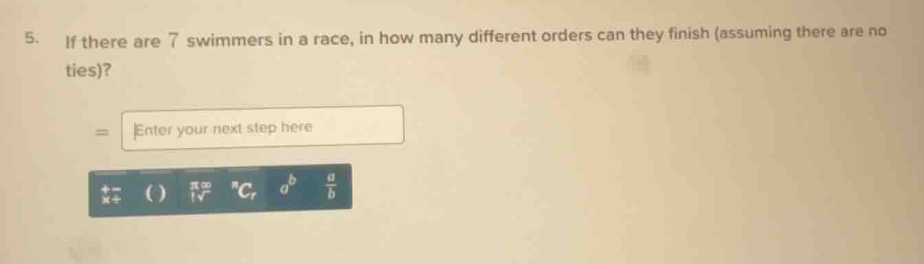 5. if there are 7 swimmers in a race, in how many different orders can …