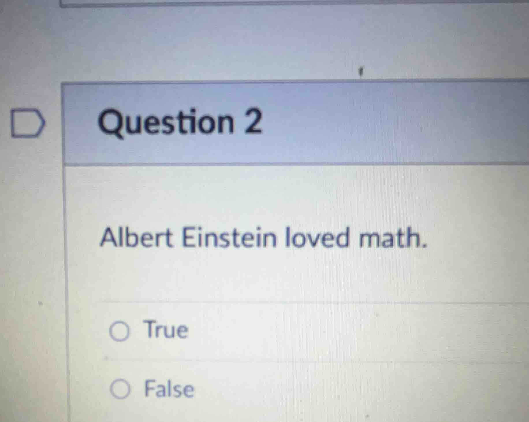 question 2 albert einstein loved math. true false