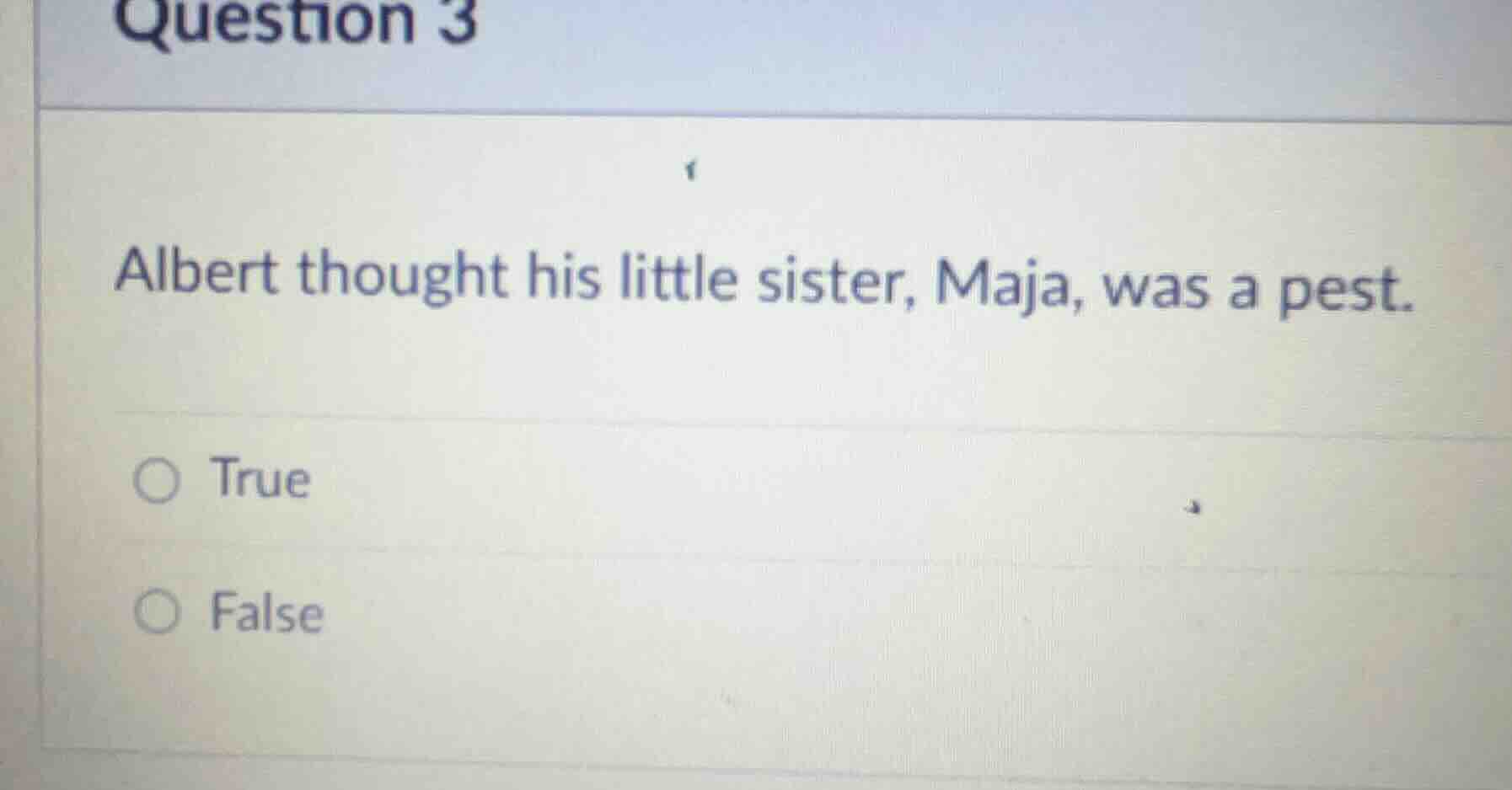 question 3 albert thought his little sister, maja, was a pest. true fal…