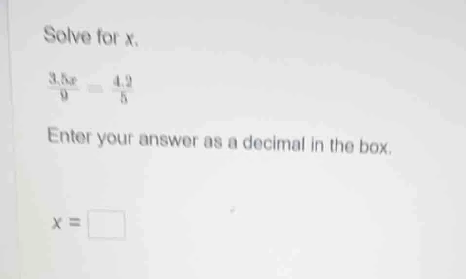 solve for x.\\(\\frac{3.5x}{9} = \\frac{4.2}{5}\\)\ enter your answer a…