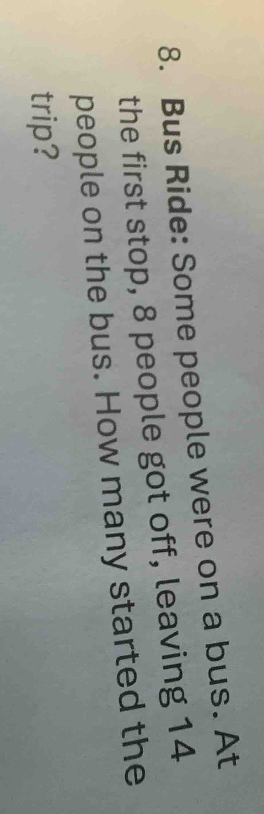 8. bus ride: some people were on a bus. at the first stop, 8 people got…