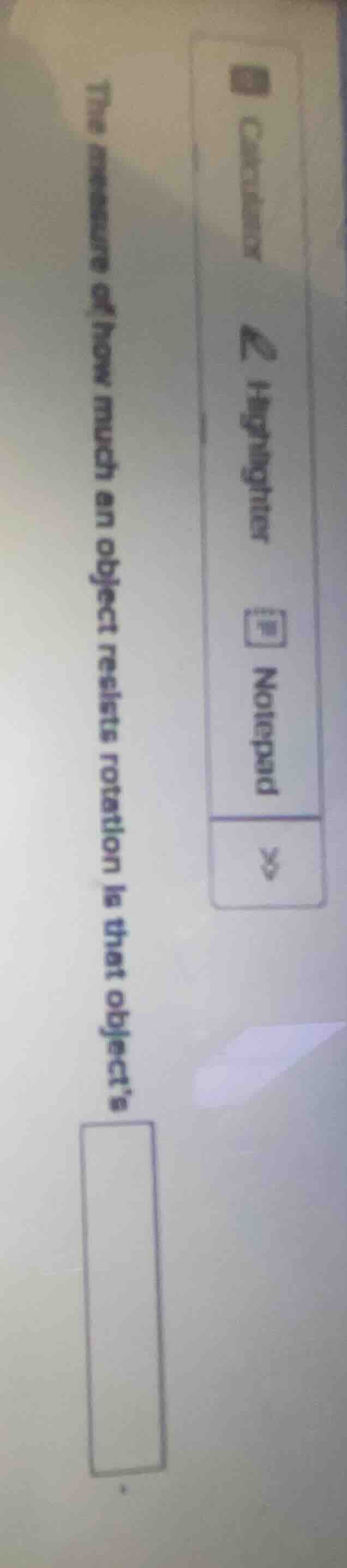 the measure of how much an object resists rotation is that objects