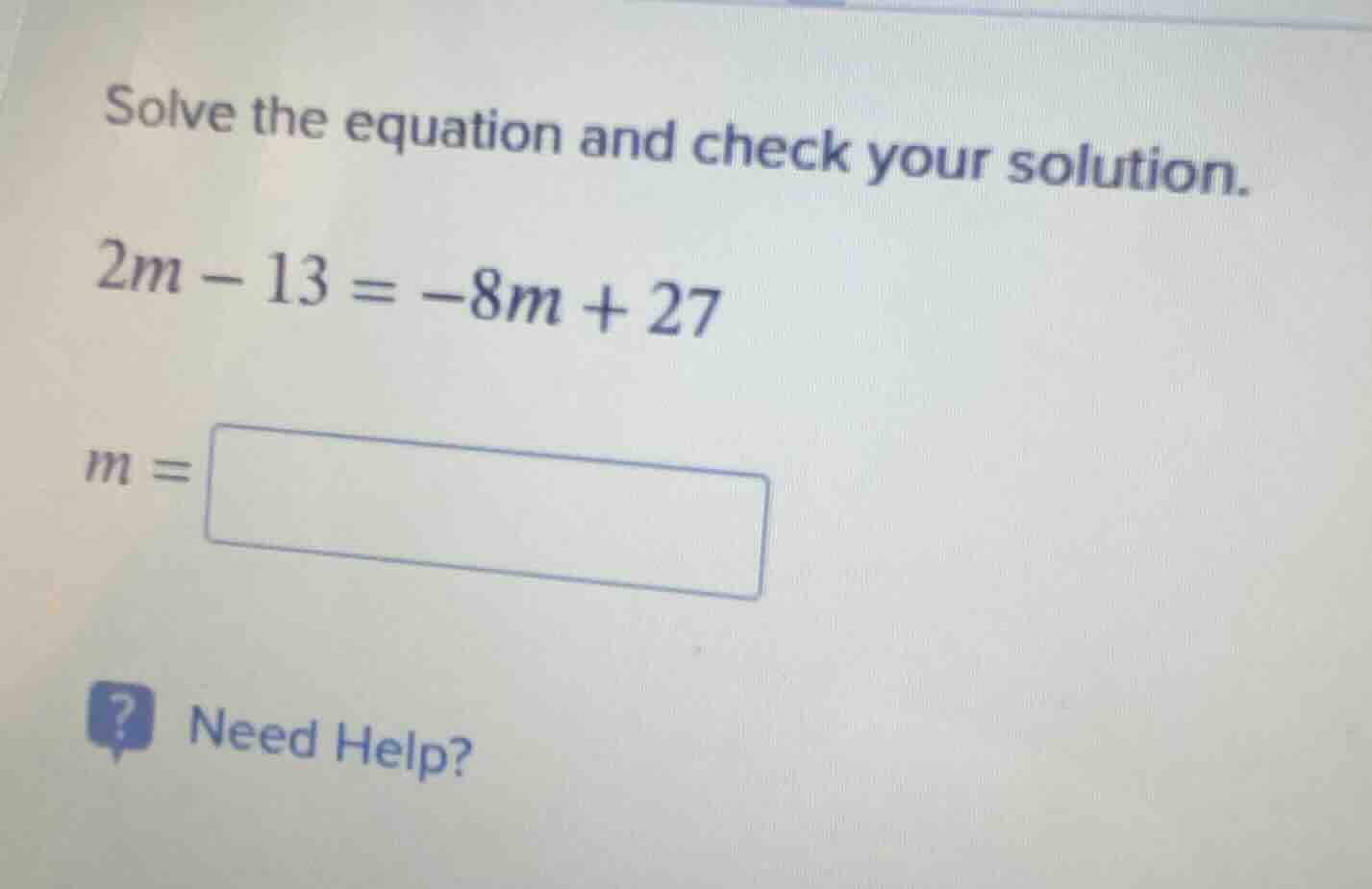 solve the equation and check your solution.\\(2m - 13 = -8m + 27\\)\\(m…