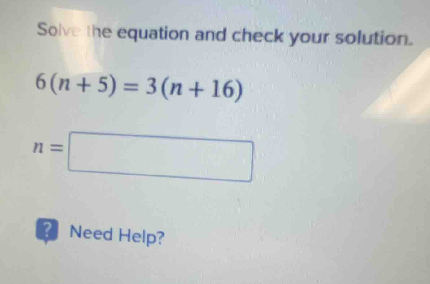solve the equation and check your solution. $6(n + 5) = 3(n + 16)$ $n =…