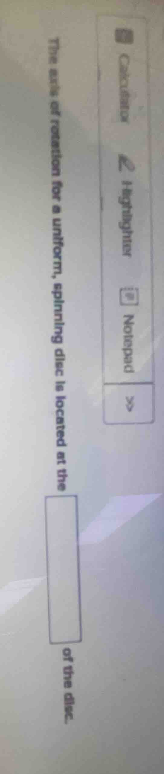 the axis of rotation for a uniform, spinning disc is located at the of …