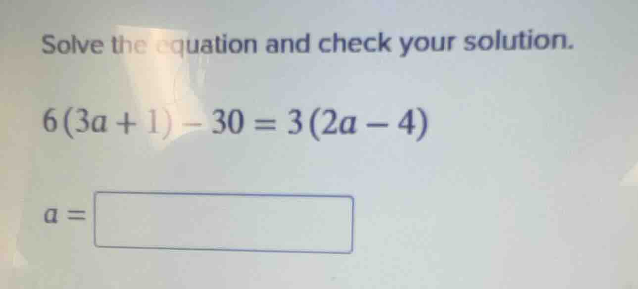 solve the equation and check your solution.\\(6(3a + 1) - 30 = 3(2a - 4…