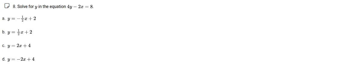 8. solve for ( y ) in the equation ( 4y - 2x = 8 ). a. ( y = -\frac{1}{…