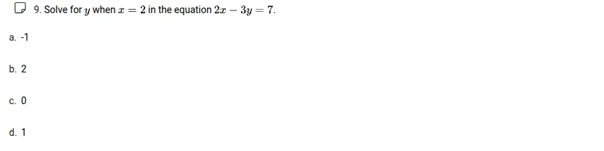9. solve for y when x = 2 in the equation 2x - 3y = 7. a. -1 b. 2 c. 0 …