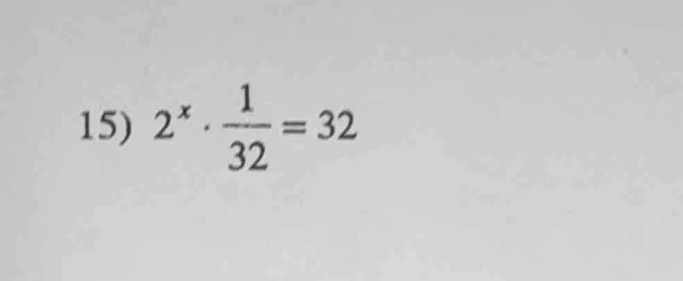 15) $2^{x} cdot \frac{1}{32} = 32$