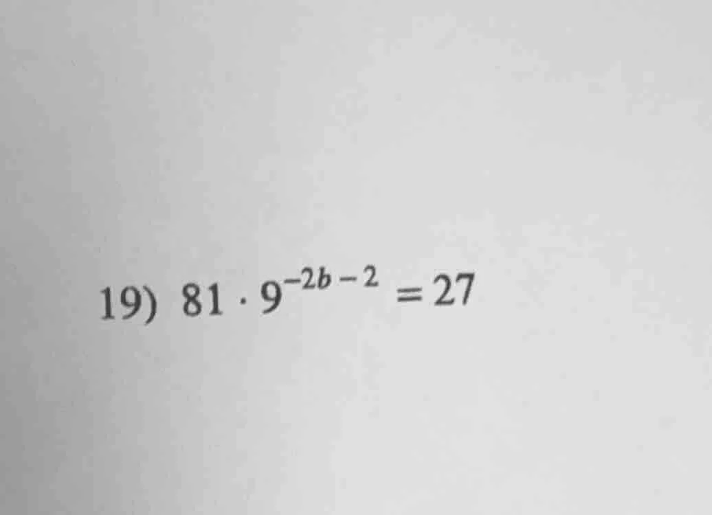 19) $81 cdot 9^{-2b - 2} = 27$