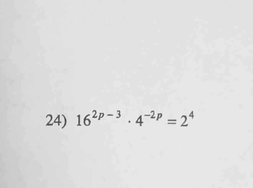 24) $16^{2p - 3} cdot 4^{-2p} = 2^4$