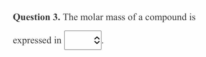 question 3. the molar mass of a compound is expressed in .