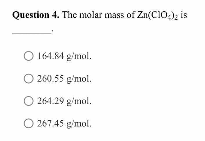 question 4. the molar mass of zn(clo₄)₂ is ______. 164.84 g/mol. 260.55…