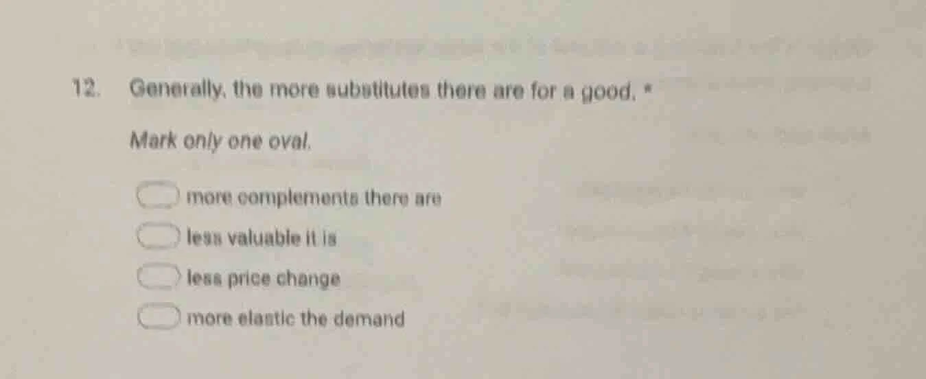 12. generally, the more substitutes there are for a good. * mark only o…