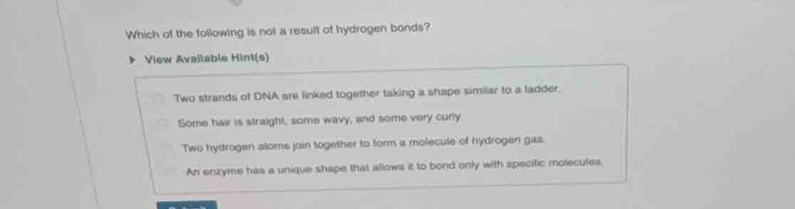 which of the following is not a result of hydrogen bonds? view availabl…