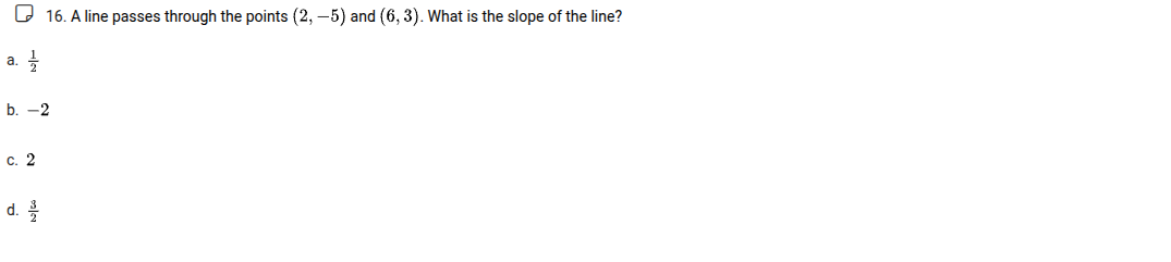 16. a line passes through the points (2, -5) and (6, 3). what is the sl…