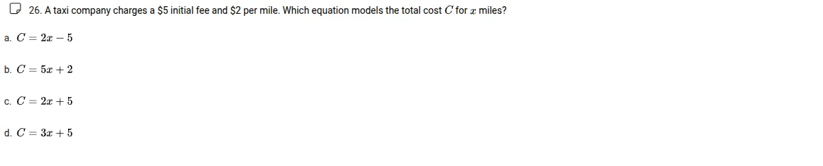 26. a taxi company charges a $5 initial fee and $2 per mile. which equa…