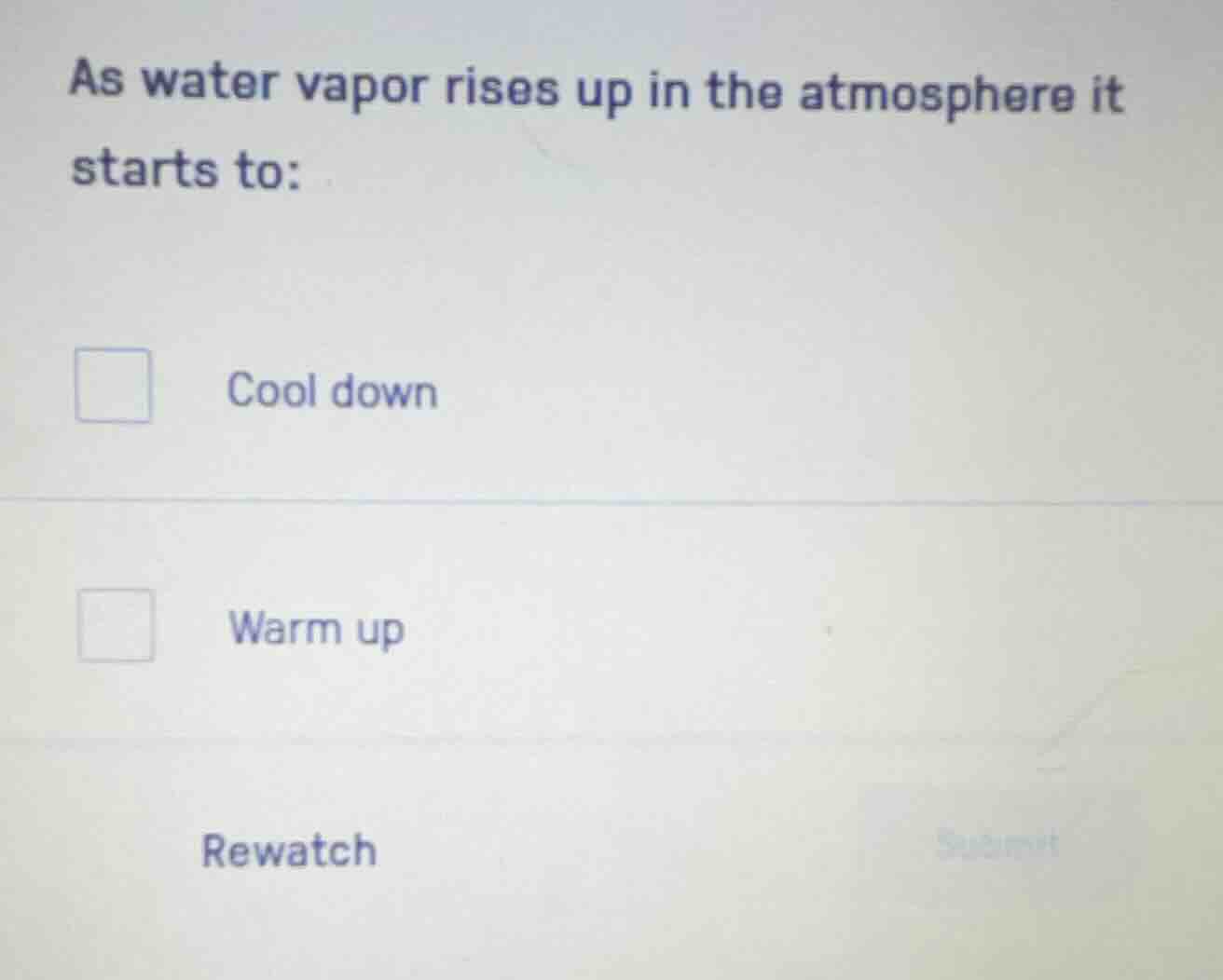 as water vapor rises up in the atmosphere it starts to: cool down warm …