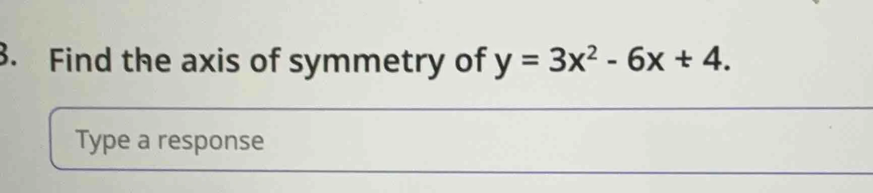 find the axis of symmetry of $y = 3x^2 - 6x + 4$.