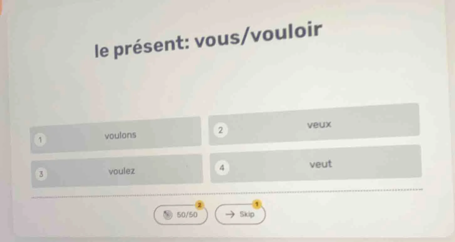 le présent: vous/vouloir 1 voulons 2 veux 3 voulez 4 veut 50/50 skip